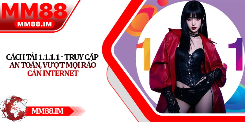 Cách Tải 1.1.1.1 - Truy Cập An Toàn, Vượt Mọi Rào Cản Internet